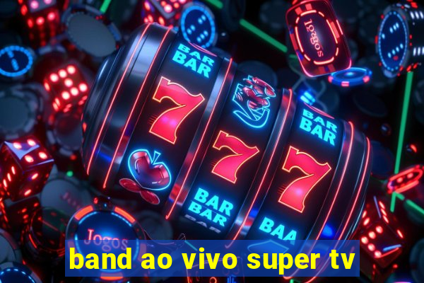 band ao vivo super tv